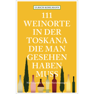 111 Weinorte in der Toskana, die man gesehen haben muss. Reiseführer. Bildbände & Reiseliteratur