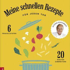 Alfons Schuhbeck. Meine schnellen Rezepte. Für jeden Tag – 6 frische Zutaten, 20 Minuten Zubereitung. Kochbücher