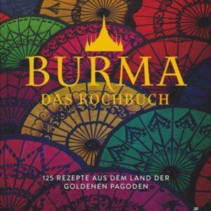 Burma. Das Kochbuch. 125 Rezepte aus dem Land der goldenen Pagoden. Länderküche