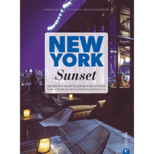 New York Sunset. Die besten Rezepte zur blauen Stunde. Food & Drinks aus den schönsten Rooftop-Bars. Bildbände & Reiseliteratur