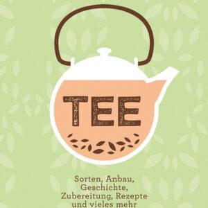 Tee. Sorten, Anbau, Geschichte, Zubereitung, Rezepte und vieles mehr. Bücher & Bildbände