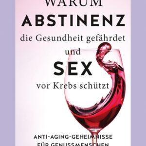 Warum Abstinenz die Gesundheit gefährdet und Sex vor Krebs schützt. Anti-Aging-Geheimnisse für Genussmenschen. Bücher & Bildbände