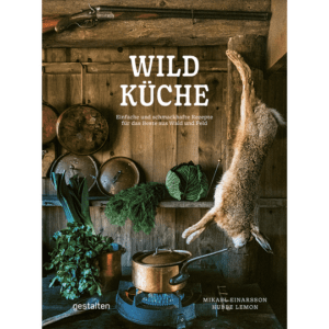 Wildküche. Einfache und schmackhafte Rezepte für das Beste aus Wald und Feld. Kochbücher