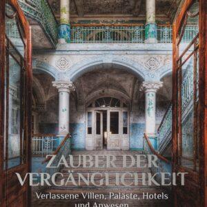 Zauber der Vergänglichkeit. Verlassene Villen, Paläste, Hotels und Anwesen. Bildbände & Reiseliteratur